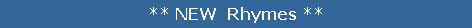 ** NEW  Rhymes **